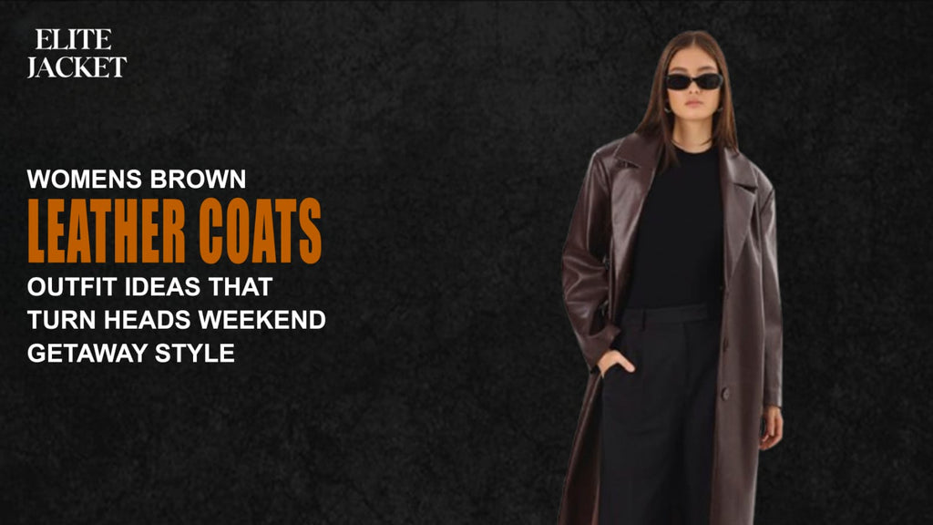 Women's Brown Leather Coats: Outfit Ideas That Turn Heads in Weekend Getaway Style