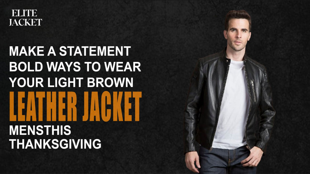 Make a Statement: Bold Ways to Wear Your Light Brown Leather Jacket Mens This Thanksgiving