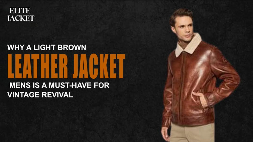 Why a Light Brown Leather Jacket Mens Is a Must-Have for Vintage Revival