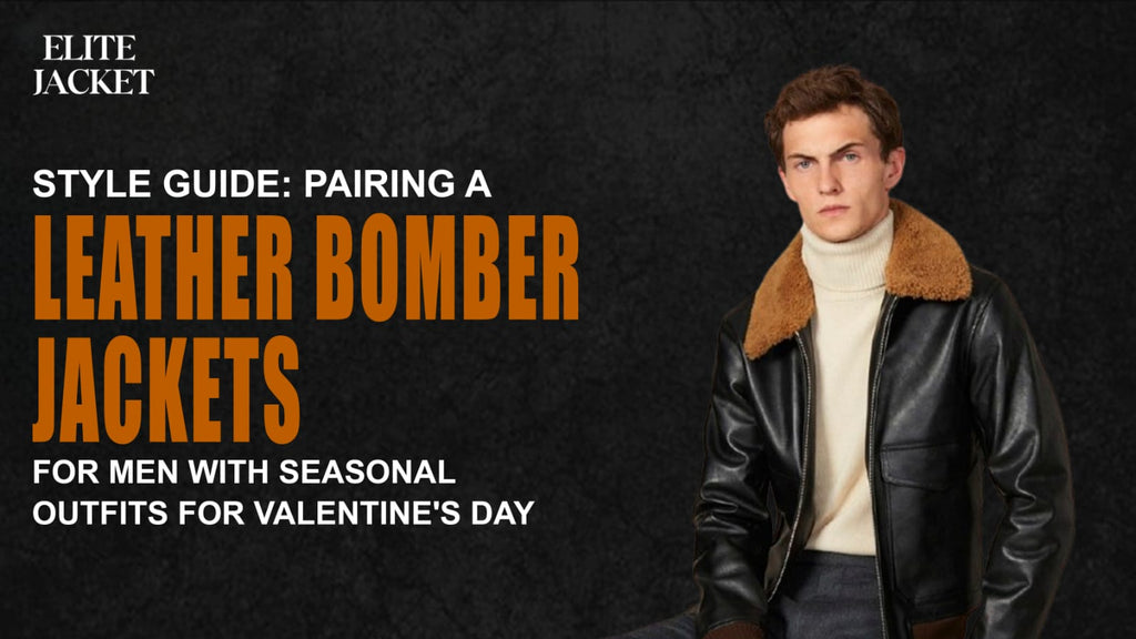 Style Guide: Pairing a Leather Bomber Jacket for Men with Seasonal Outfits for Valentine’s Day