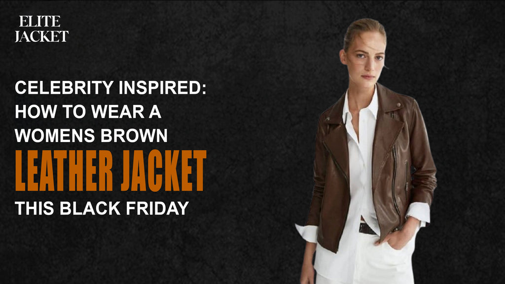 Celebrity Inspired: How to Wear a Women’s Brown Leather Jacket This Black Friday