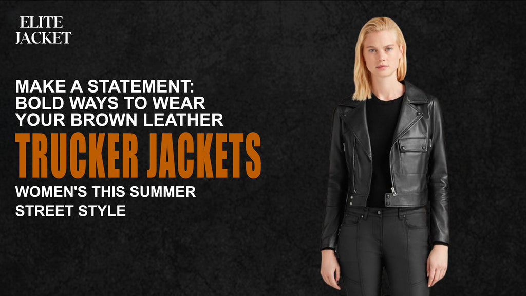 Make a Statement: Bold Ways to Wear Your Brown Leather Trucker Jacket Women’s This Summer Street Style