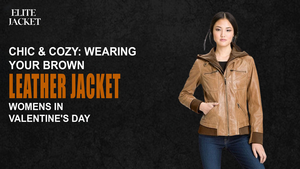 Chic & Cozy: Wearing Your Brown Leather Jacket Womens in Valentine's Day