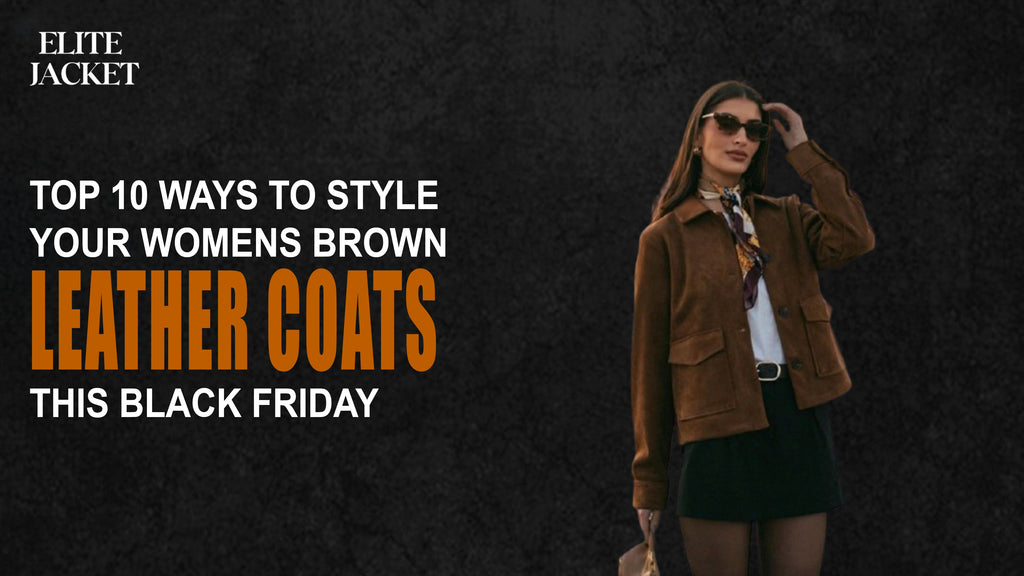 Top 10 Ways to Style Your Women’s Brown Leather Coats This Black Friday