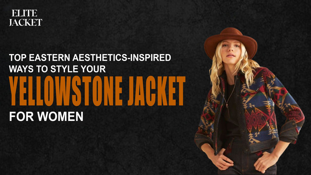 Top Eastern Aesthetics-Inspired Ways to Style Your Yellowstone Jackets for Women