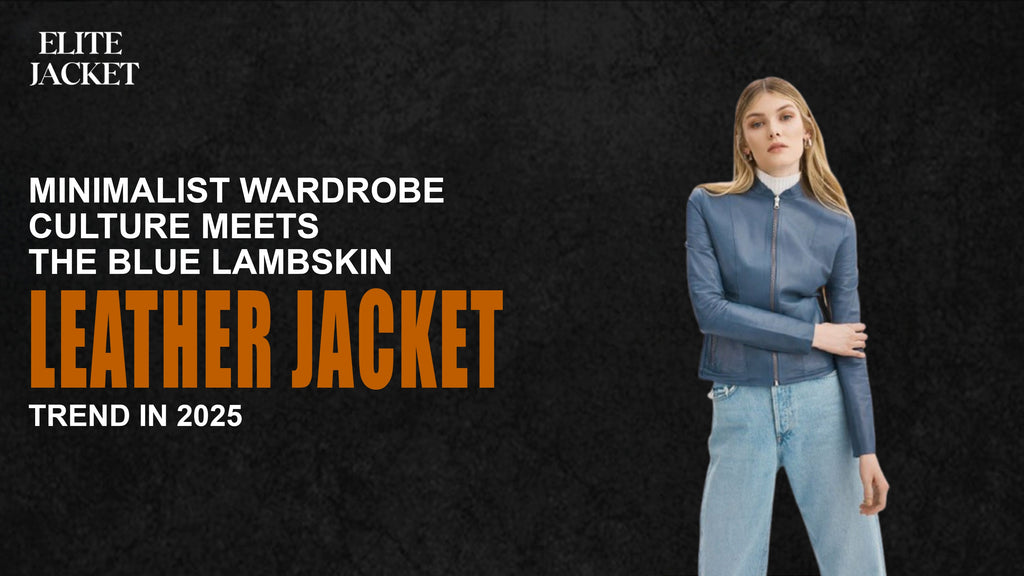 Minimalist Wardrobe Culture Meets the Blue Lambskin Leather Jackets Trend in 2025