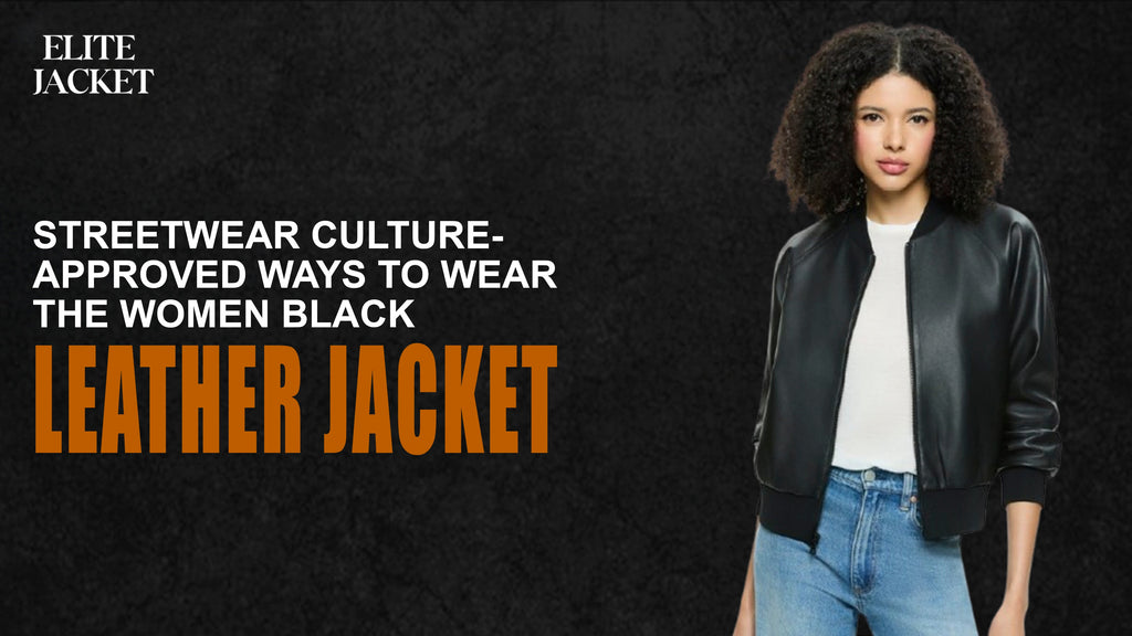 Streetwear Culture-Approved Ways to Wear the Women Black Leather Jacket