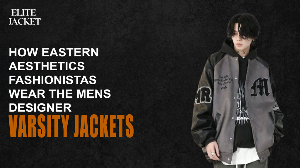 How Eastern Aesthetics Fashionistas Wear the Mens Designer Varsity Jackets