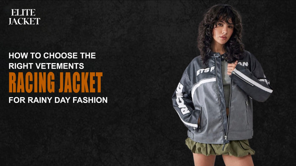 How to Choose the Right Vetements Racing Jacket for Rainy Day Fashion