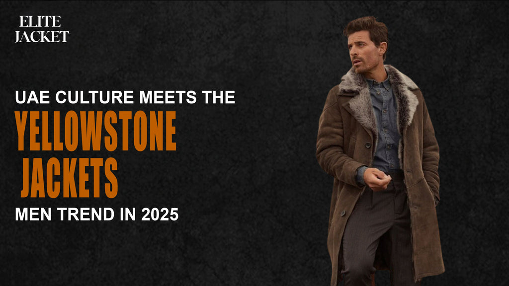 UAE Culture Meets the Yellowstone Jackets Men Trend in 2026