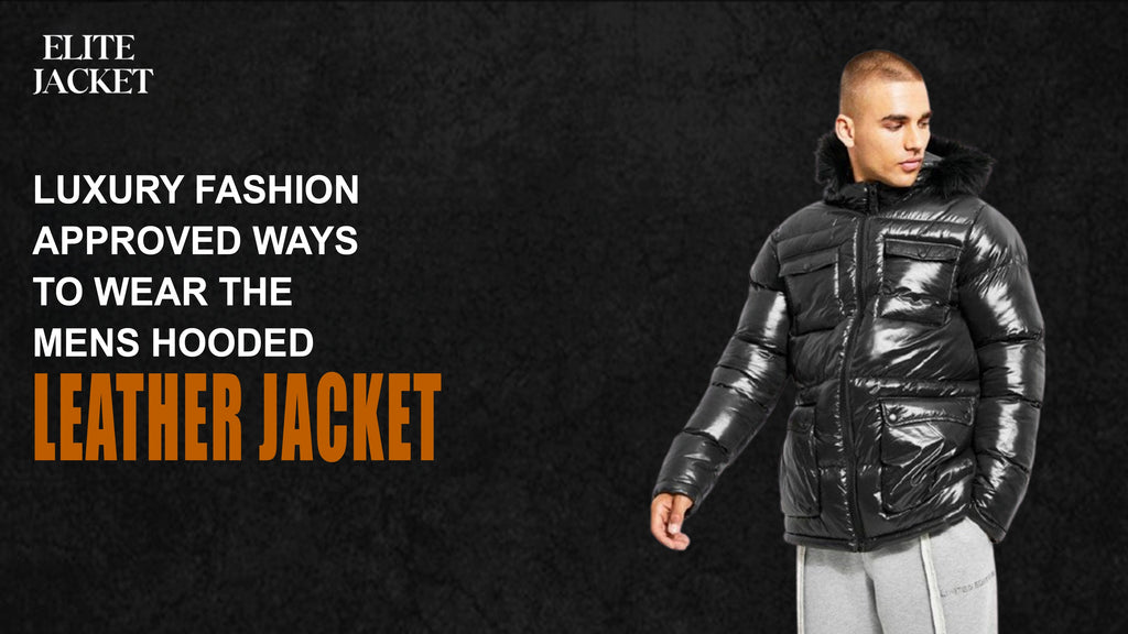Luxury Fashion-Approved Ways to Wear the mens hooded leather jackets