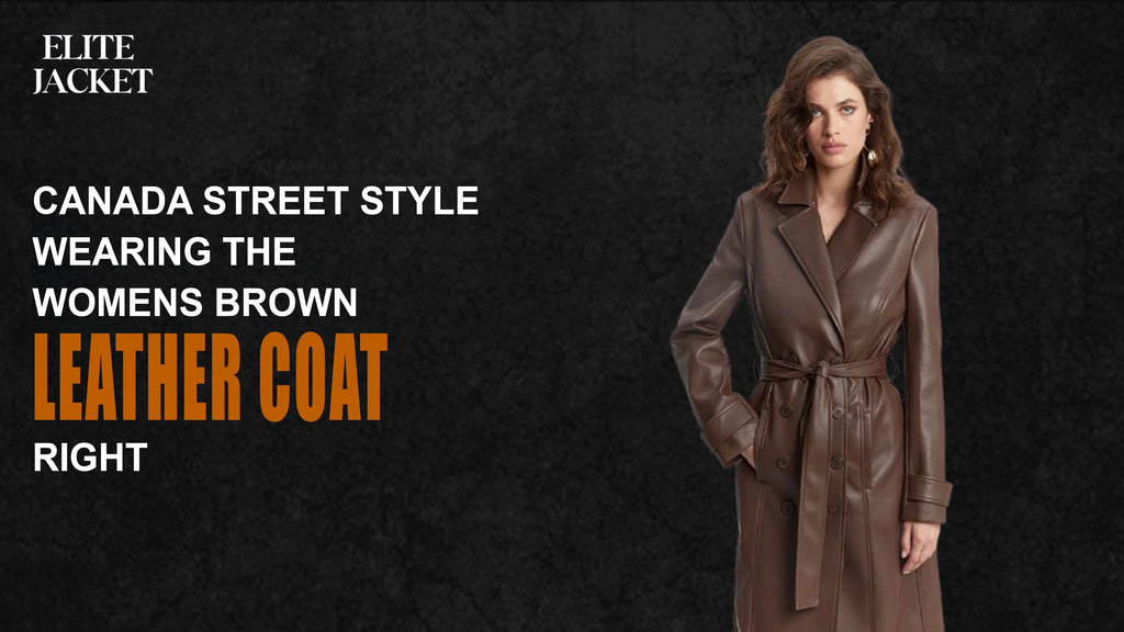 Canada Street Style: Wearing the Women’s Brown Leather Coat Right