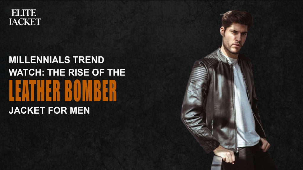 Millennials Trend Watch: The Rise of the Leather Bomber Jacket for Men