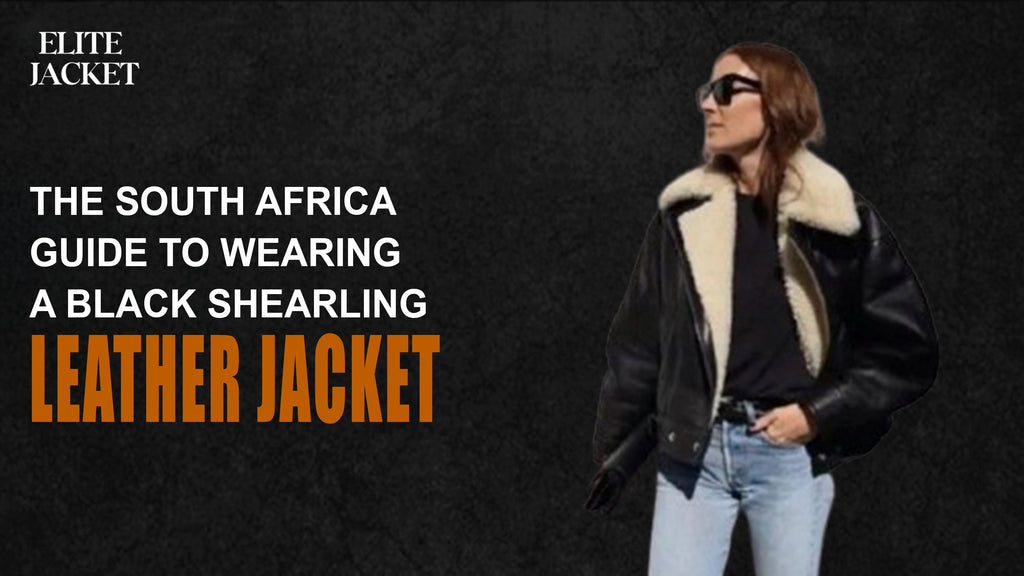 The South Africa Guide to Wearing a Black Shearling Leather Jacket