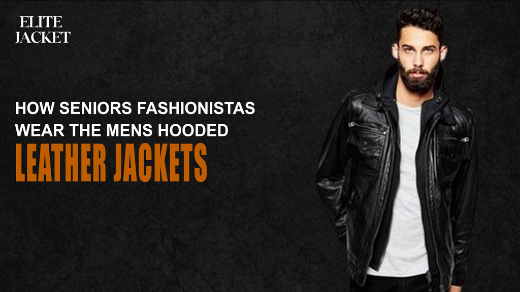 How Seniors Fashionistas Wear the Men's Hooded Leather Jackets
