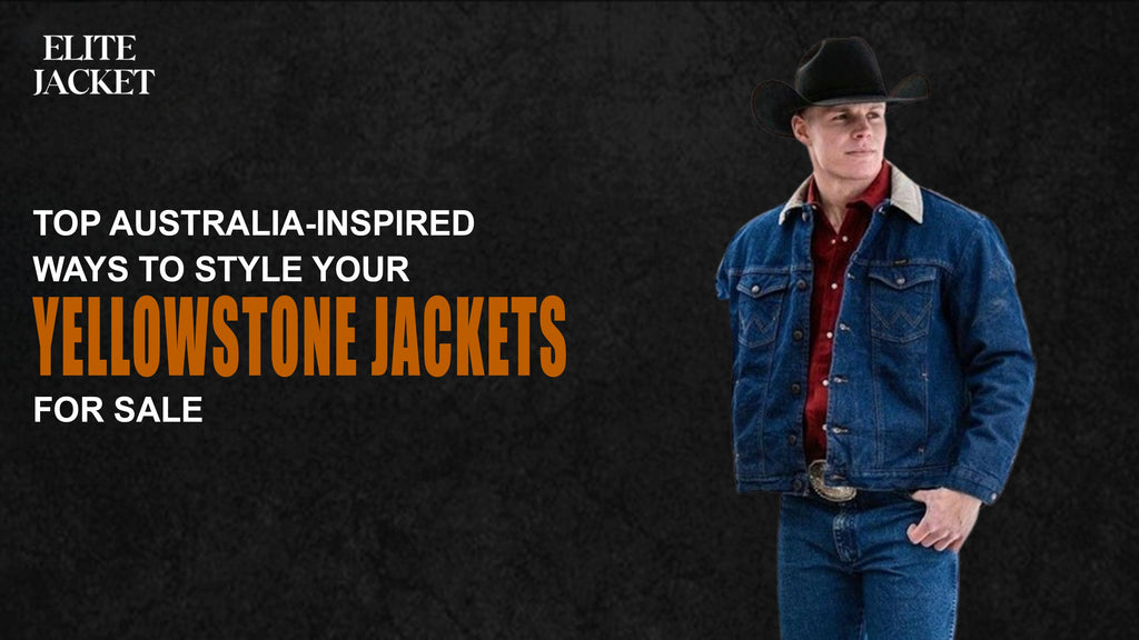 Top Australia-Inspired Ways to Style Your Yellowstone Jackets for Sale