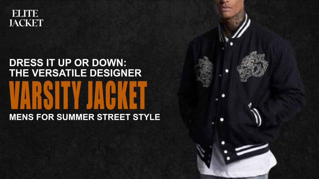 Dress It Up or Down: The Versatile Designer Varsity Jackets for Men's Summer Street Style