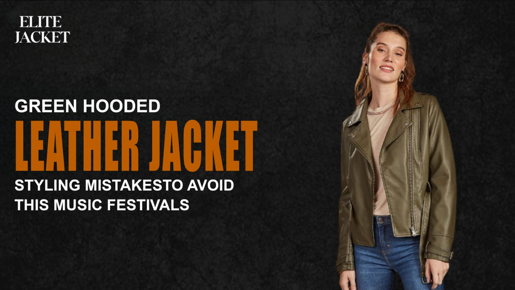 Green Hooded Leather Jacket Styling Mistakes to Avoid This Music Festival Season