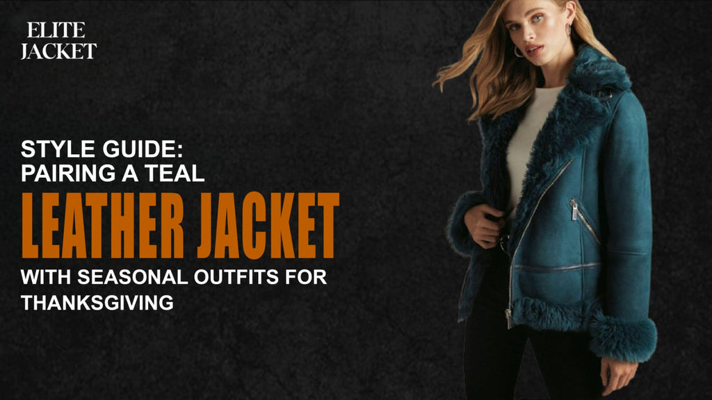 Style Guide: Pairing a Teal Leather Jacket with Seasonal Outfits for Thanksgiving