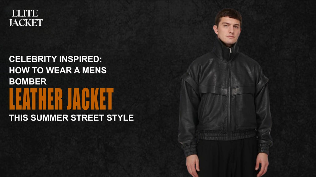 Celebrity Inspired: How to Wear a Men’s Bomber Leather Jacket This Summer Street Style