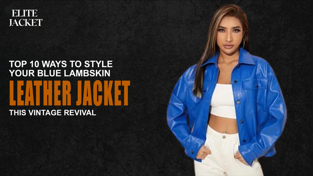 Top 10 Ways to Style Your Blue Lambskin Leather Jackets This Vintage Revival