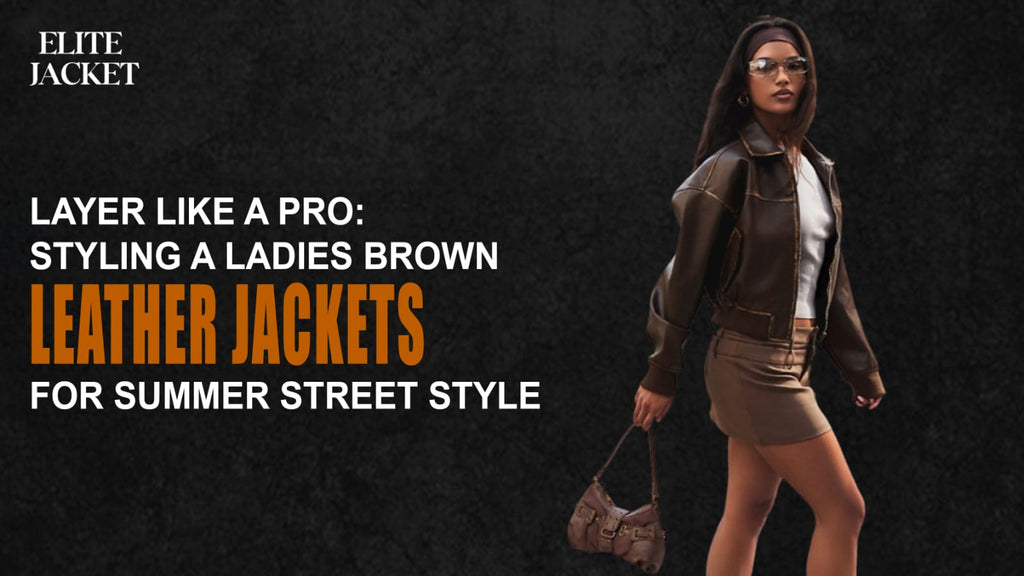 Layer Like a Pro: Styling a Ladies Brown Leather Jacket for Summer Street Style