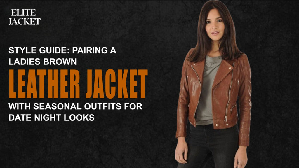 Style Guide: Pairing a Ladies Brown Leather Jacket with Seasonal Outfits for Date Night Looks