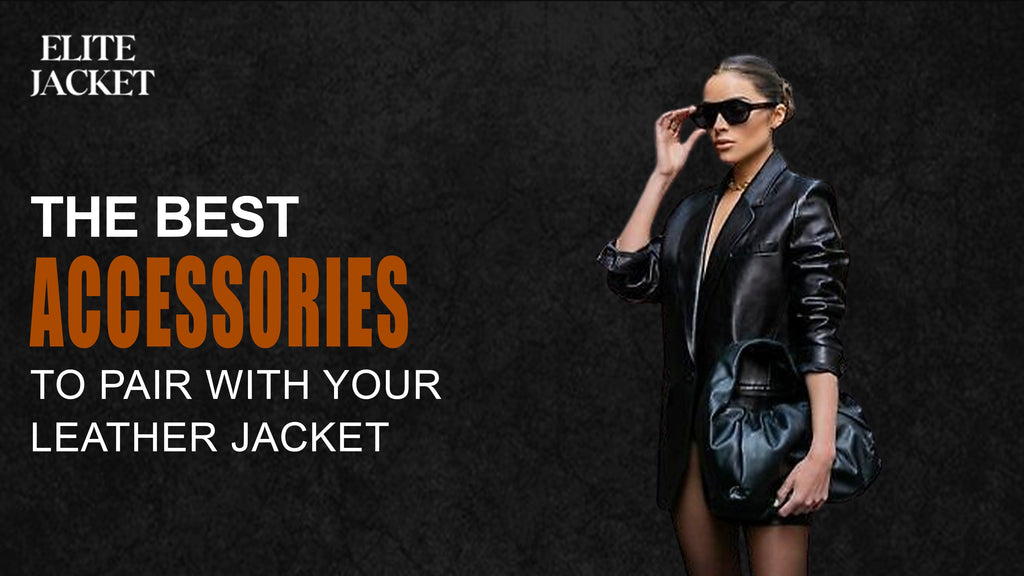 The Best Accessories to Pair with Your Leather Jacket