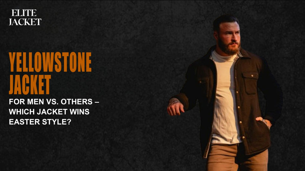 Yellowstone Jackets for Men vs. Others – Which Jacket Wins Easter Style?