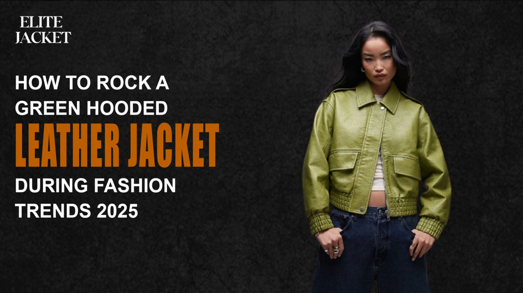 How to Rock a Green Hooded Leather Jacket During Fashion Trends 2025