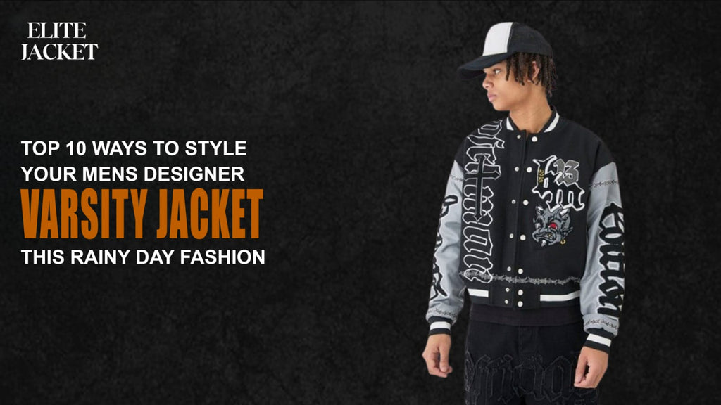 Top 10 Ways to Style Your Men’s Designer Varsity Jackets for Rainy Day Fashion