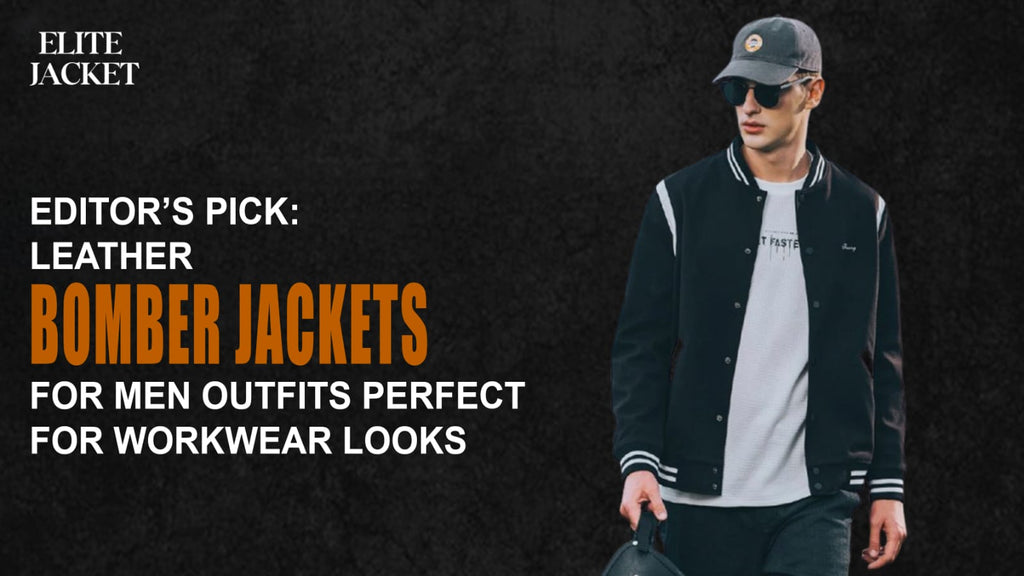 Editor’s Pick: Leather Bomber Jackets for Men - Outfits Perfect for Workwear Looks