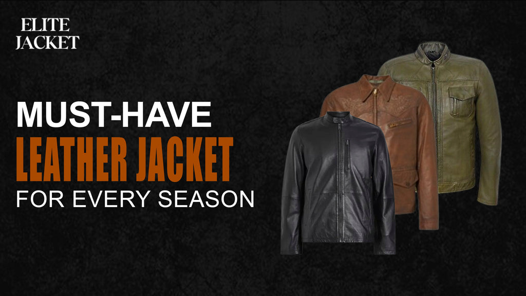 Must-Have Leather Jackets for Every Season