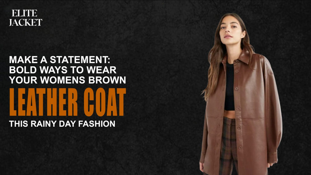 Make a Statement: Bold Ways to Wear Your Women’s Brown Leather Coat This Rainy Day Fashion