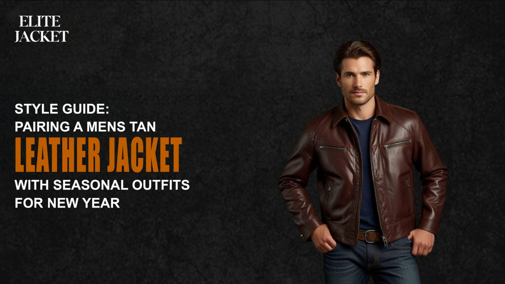 Style Guide: Pairing a Men’s Tan Leather Jacket with Seasonal Outfits for New Year