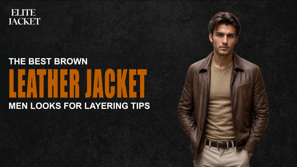 The Best Brown Leather Jacket Men Looks for Layering Tips