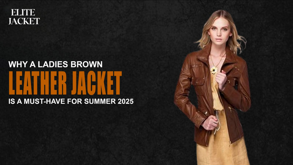 Why a Ladies Brown Leather Jacket Is a Must-Have for Summer 2025