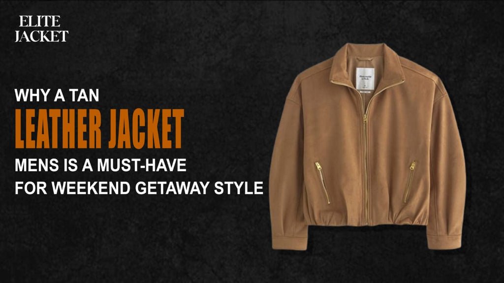 Why a Tan Leather Jacket for Men Is a Must-Have for Weekend Getaway Style