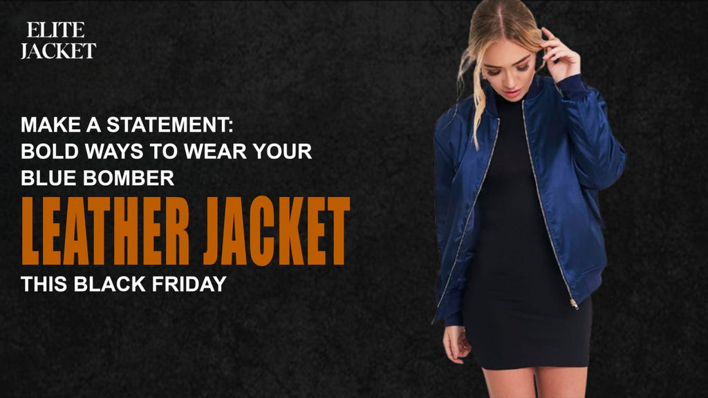 Make a Statement: Bold Ways to Wear Your Blue Bomber Leather Jacket This Black Friday