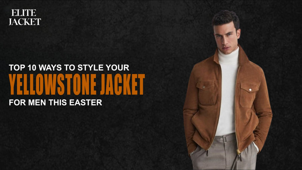 Top 10 Ways to Style Your Yellowstone Jackets for Men This Easter
