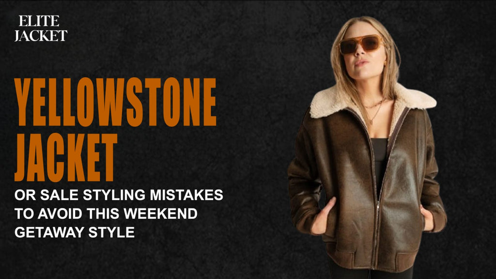 Yellowstone Jackets for Sale: Styling Mistakes to Avoid This Weekend Getaway Style