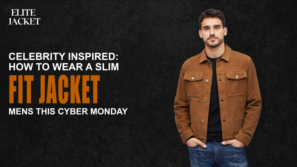 Celebrity Inspired: How to Wear a Slim Fit Jacket Men’s This Cyber Monday