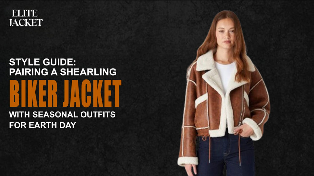 Style Guide: Pairing Shearling Biker Jackets with Seasonal Outfits for Earth Day