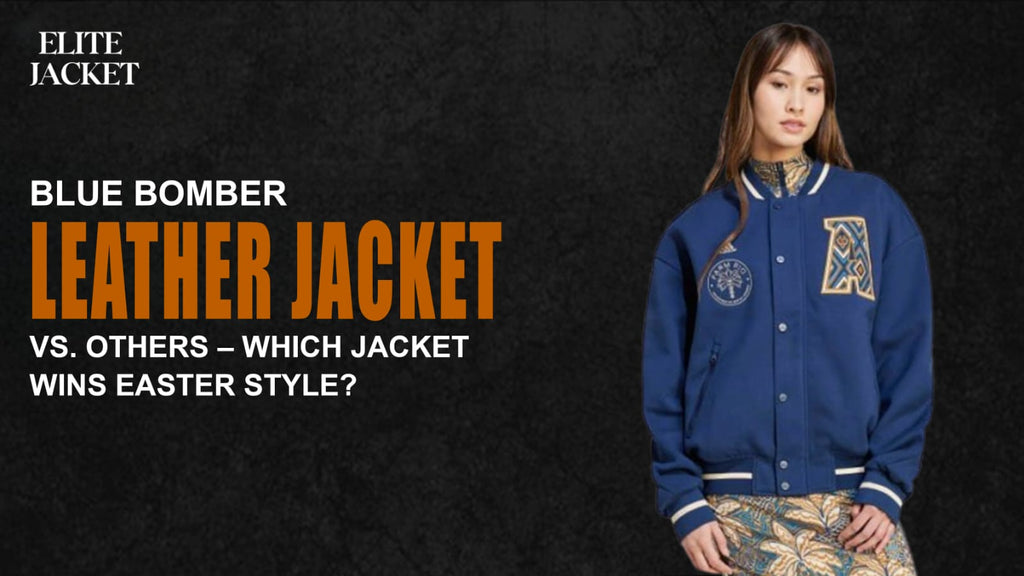 Blue Bomber Leather Jacket vs. Others – Which Jacket Wins Easter Style?