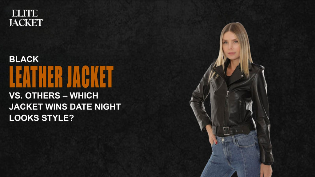 Black Leather Jacket vs. Others - Which Jacket Wins Date Night Looks Style?