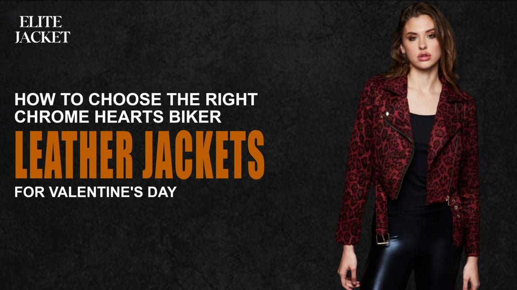 How to Choose the Right Chrome Hearts Biker Leather Jacket for Valentine's Day