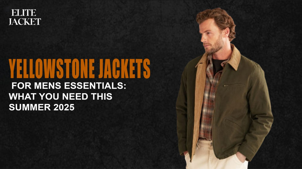 Yellowstone Jackets for Men: Essentials You Need This Summer 2025