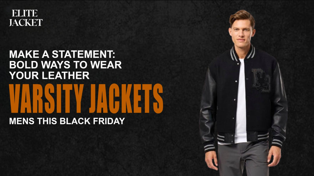Make a Statement: Bold Ways to Wear Your Leather Varsity Jackets Mens This Black Friday