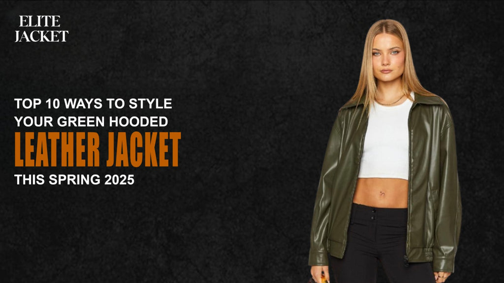 Top 10 Ways to Style Your Green Hooded Leather Jacket This Spring 2025