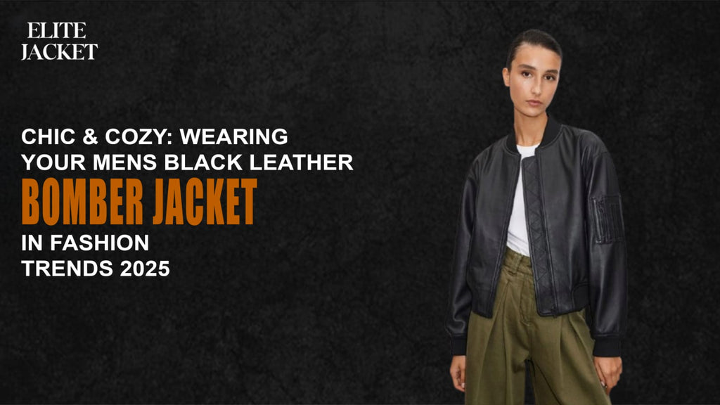 Wearing Your Men’s Black Leather Bomber Jackets in Fashion Trends 2025